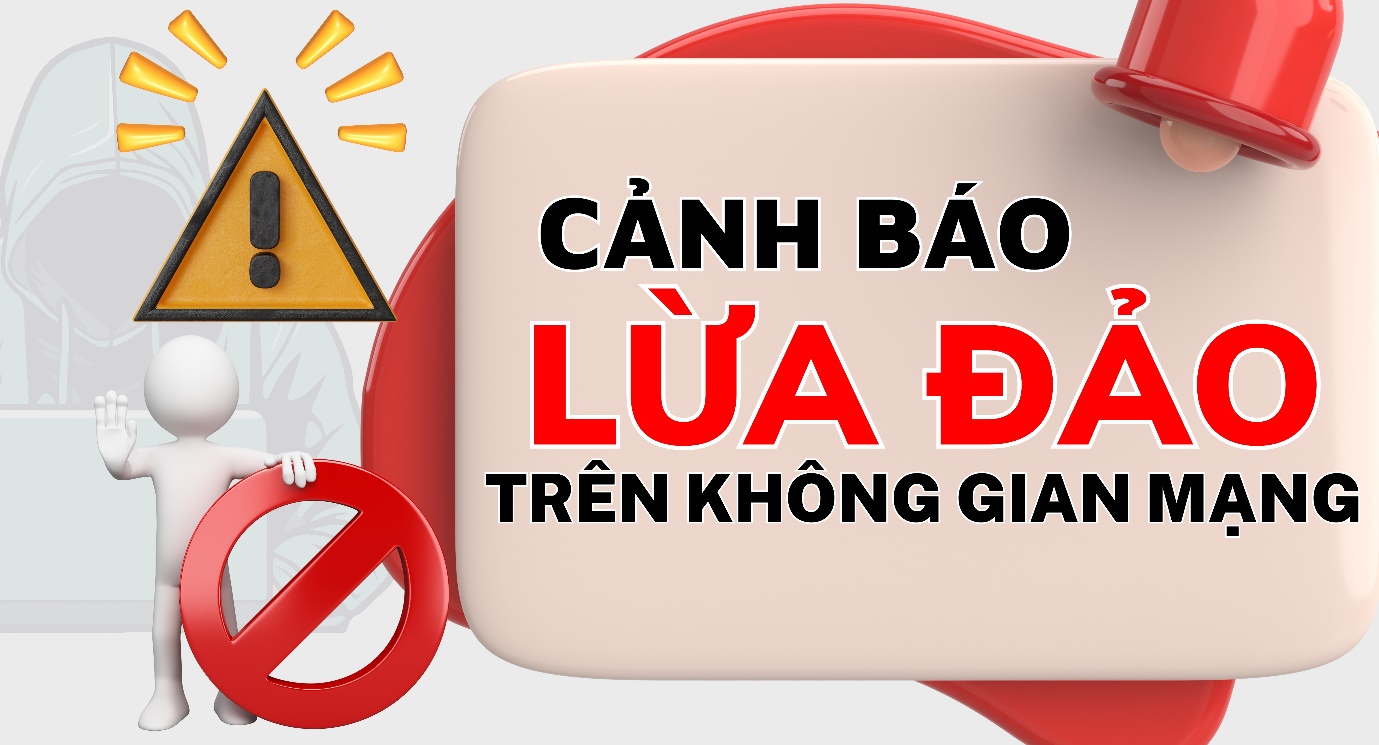 CẢNH BÁO KHẨN VỀ CÁC THỦ ĐOẠN LỪA ĐẢO CHIẾM ĐOẠT TÀI SẢN TRÊN KHÔNG GIAN MẠNG